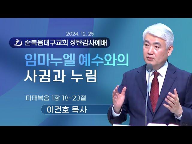 [순복음대구교회 2024 성탄감사예배] 이건호 목사 2024년 12월 25일 (마태복음 1장 18~23절) 임마누엘 예수와의 사귐과 누림