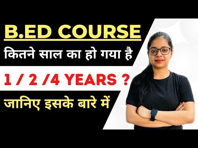 B.ed Course Kitne Saal Ka Hota Hai | 1Year, 2Year or 4 Year | कौन सा B.Ed Course करना सही होगा ?