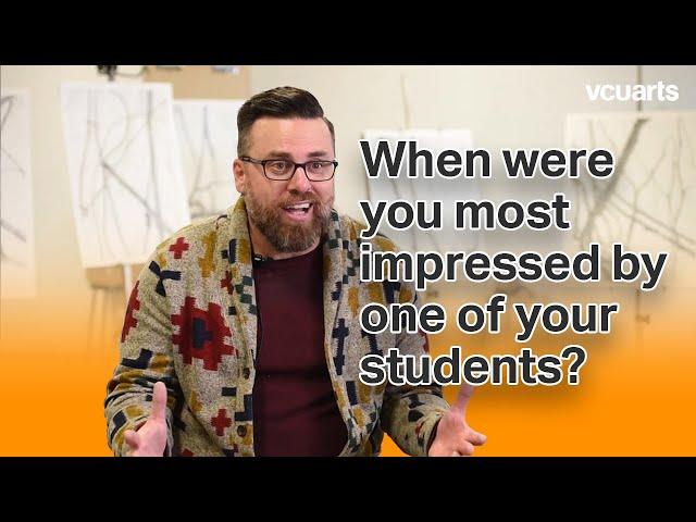 VCUarts | When were you most impressed by one of your students?