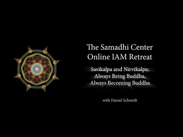 Samadhi Center Online Intensive  Day 4- Teaching 5- Savikalpa Samadhi, Nirvikalpa,  Being & Becoming