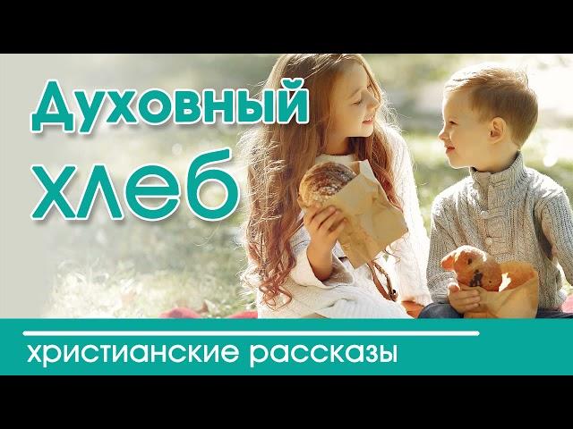 «Духовный хлеб» очень интересный христианский рассказ|Наталья Исмаилова