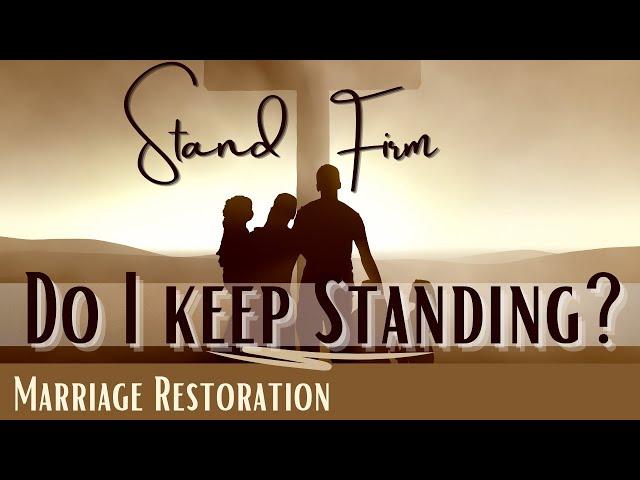 Stand Firm-Do I keep Standing? Marriage Restoration