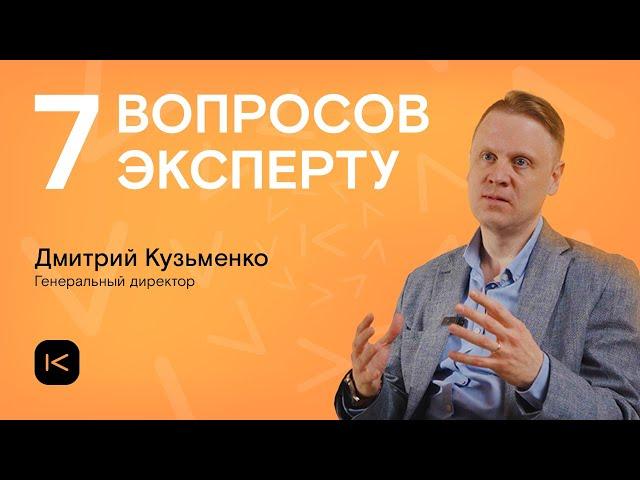 Дмитрий Кузьменко | генеральный директор | 7 вопросов эксперту