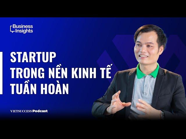 Business Insights EP04 | Startup trong nền kinh tế tuần hoàn | Đỗ Xuân Tiến, Co-founder FUWA Biotech