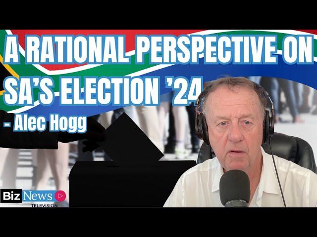 Alec Hogg: A rational perspective of Election’24 - and what to watch for