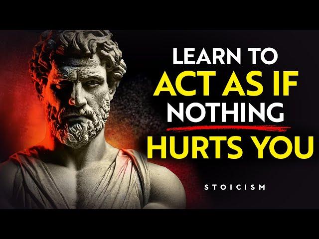 Learn To Act As If NOTHING Hurts You | Stoicism philosophy