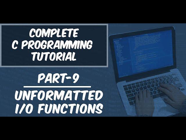 Part-9 || Unformatted I/O Functions - getch(), putch(), etc. || Complete C Programming Tutorial