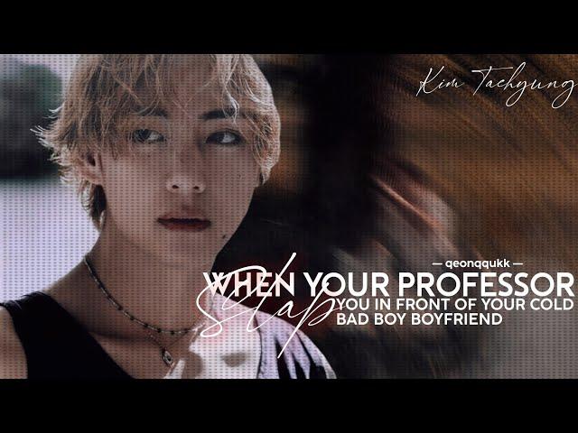 When Your Professor Slaps You In Front Of Your Cold Bad Boy Boyfriend || Taehyung FF || Oneshot