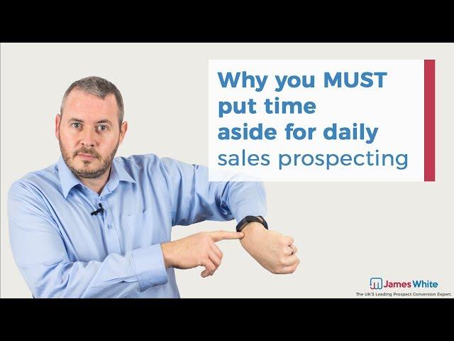 Why You MUST Put Time Aside for Daily Sales Prospecting | James White Sales