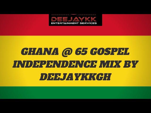 GHANA @ 65 GOSPEL INDEPENDENCE MIX BY DEEJAYKKGH