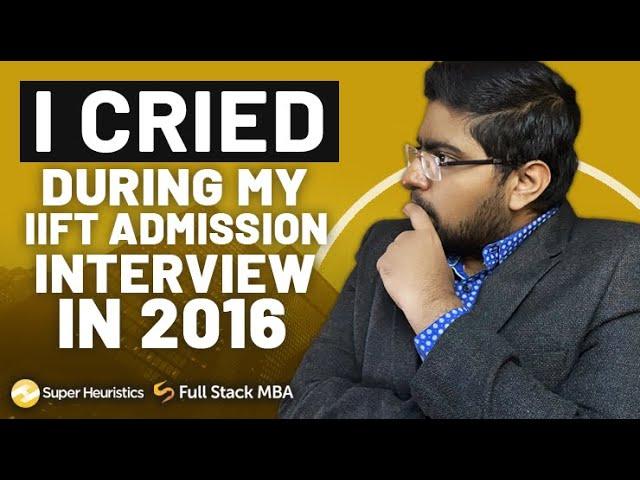 I cried during my IIFT MBA admission interview! Here's why
