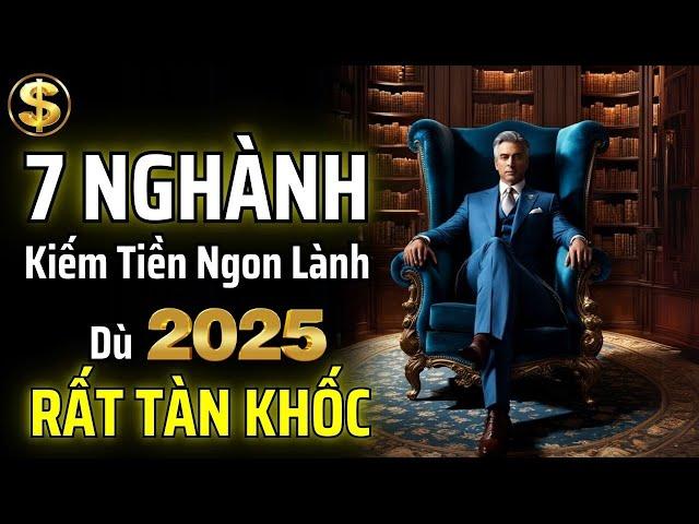 NỀN KINH TẾ 2025 SẼ CÒN RẤT TÀN KHỐC: CHỈ 7 NGÀNH NÀY MỚI KIẾM ĐƯỢC TIỀN | THUẬT TÀI VẬN