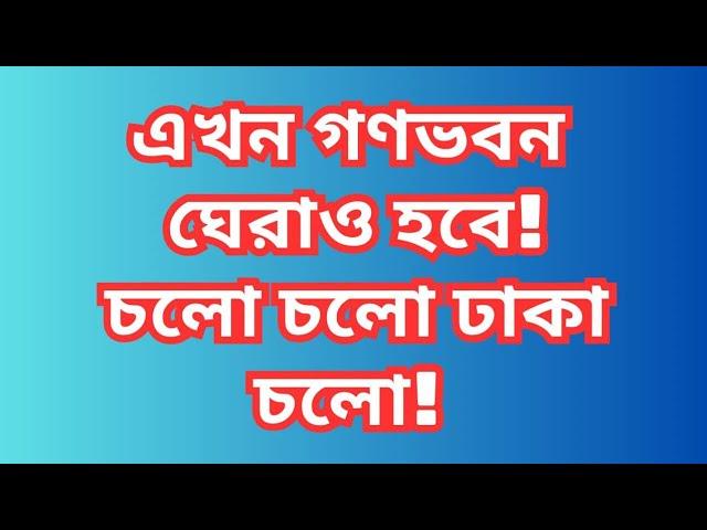 গণভবন ঘেরাও! চলো চলো ঢাকা চলো। ড. ফয়জুল হক Dr. Fayzul Huq