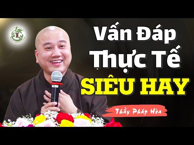 Những câu hỏi vấn đáp thực tế siêu hay - Thầy Thích Pháp Hòa