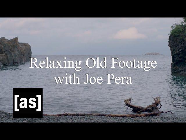 Relaxing Old Footage With Joe Pera | adult swim