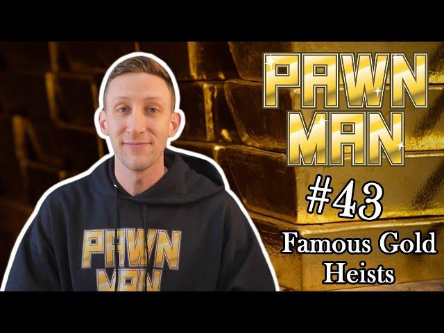 PAWN MAN Ep. 43 - Famous Gold Heists