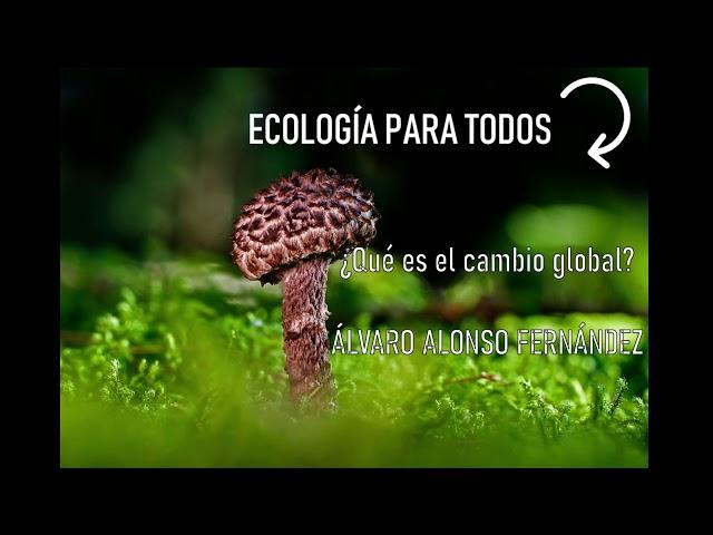 Ecología para todos 6: ¿Qué es el cambio global?