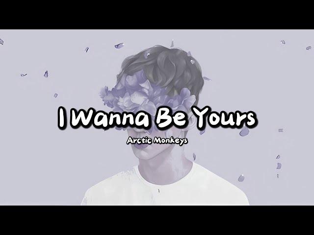 Arctic Monkeys - I Wanna Be Yours (Lyrics)