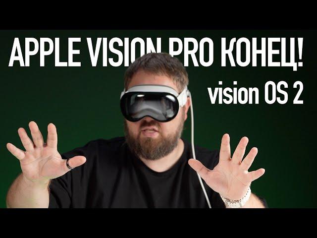 Провал visionOS 2. Вот почему Apple Vision Pro точно конец