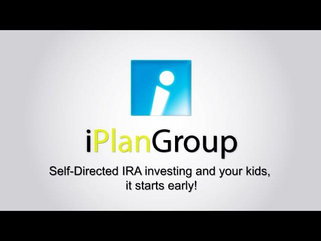 iPlanGroup: Self-Directed IRA investing and your kids, it starts early!