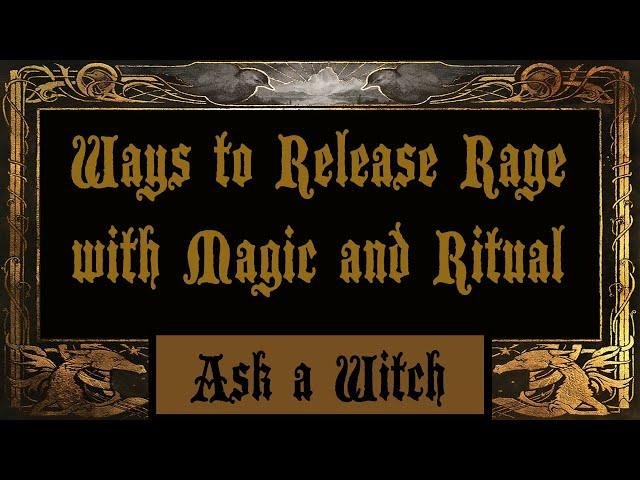 Ask a Witch - Ways to Relase Rage with Magic and Ritual