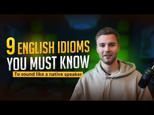 9 Essential Idioms to Speak English Like a Native Speaker!