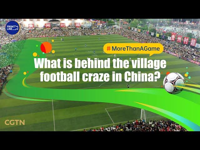 More Than A Game Ep.1: What's behind China's village football craze?