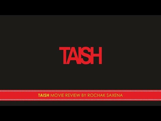 TAISH MOVIE REVIEW BY ROCHAK SAXENA