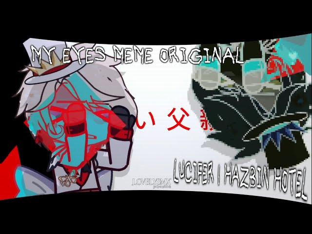 MY EYES MEME [] ORIGINAL MEME¿? [] LUCIFER | HAZBIN HOTEL