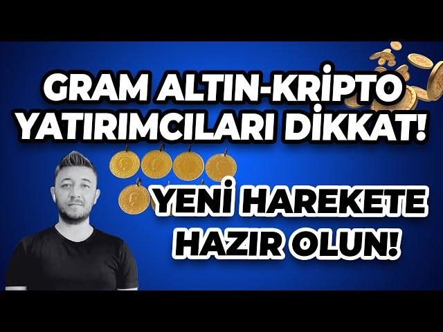 GRAM ALTIN-KRİPTO YATIRIMCILARI DİKKAT! / YENİ HAREKETE HAZIR OLUN!