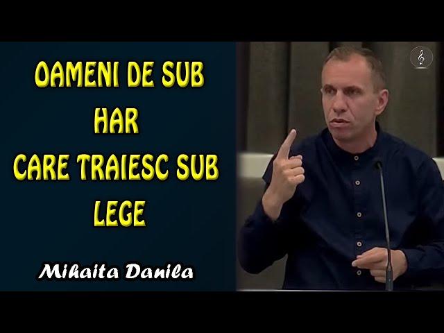 Mihaita Danila - Oameni de sub Har care traiesc sub Lege | PREDICI