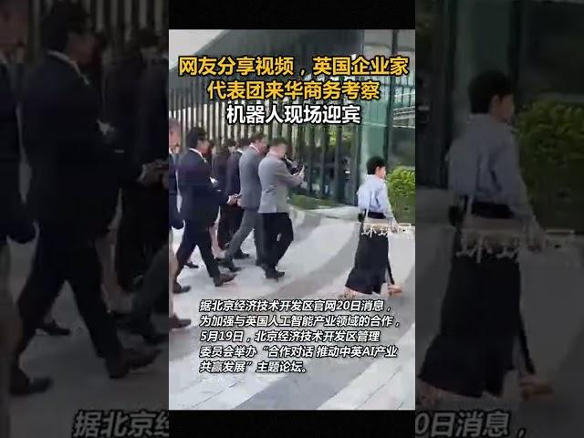 网友分享视频，英国企业家代表团来华商务考察，机器人现场迎宾
