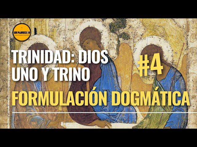 Santísima Trinidad. Dios Uno y Trino 4. Formulación Dogmática. Teología para Laico