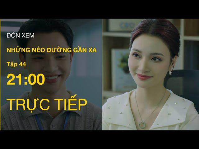 TRỰC TIẾP VTV1 | Full Tập 44 - Những Nẻo Đường Gần Xa | VTV Giải Trí