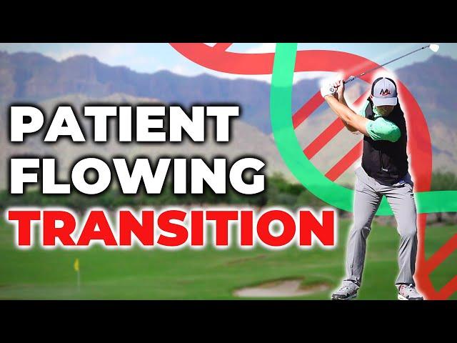 STOP Rushing The Transition To Your Downswing (PATIENT And FLOWING!)