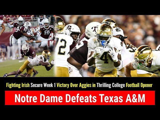 Notre Dame Defeats Texas A&M Fighting Irish Secure Week 1 Victory Over Aggies in Thrilling Match