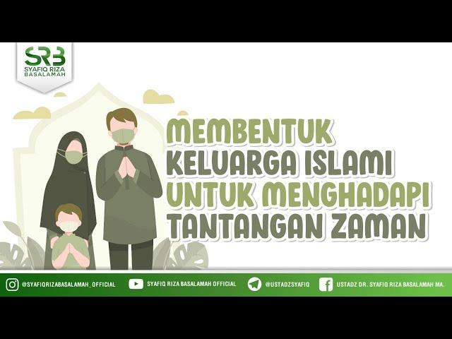 Membentuk Keluarga Islami Untuk Menghadapi Tantangan Zaman - Ustadz Dr. Syafiq Riza Basalamah, M.A.