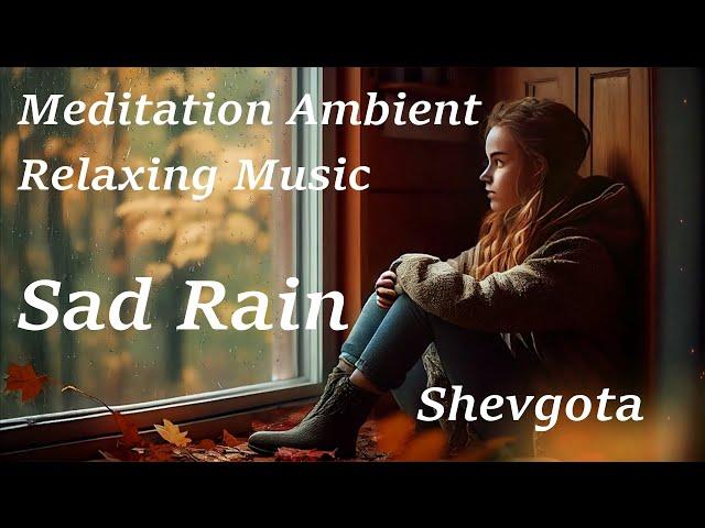 Sad Rain - Ethereal Meditative Ambient Music for Sleep and Deep Relaxation