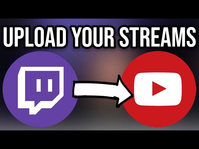 How To Upload Twitch Streams to YouTube (EASY TWITCH TUTORIAL)