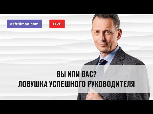 Вы или Вас? Ловушка успешного руководителя. Прямой эфир, Александр Фридман