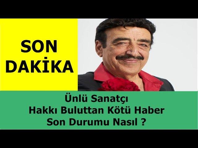 Ünlü Sanatçı Hakkı Buluttan Kötü Haber - Son Durumu Nasıl ?