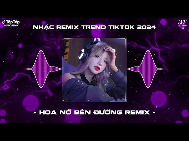 Mây Lấp Đi Cả Vùng Trời Chói Nắng Remix - Hoa Nở Bên Đường Remix TikTok | Nhạc Trend TikTok 2024