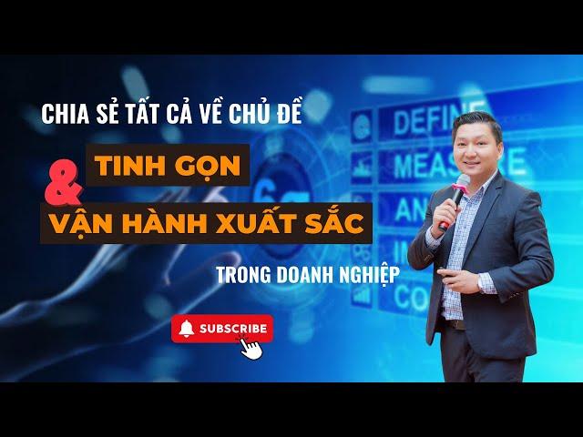 Chia sẻ tất cả về : Tinh gọn và vận hành xuất sắc trong Doanh nghiệp || TS. Ngô Công Trường