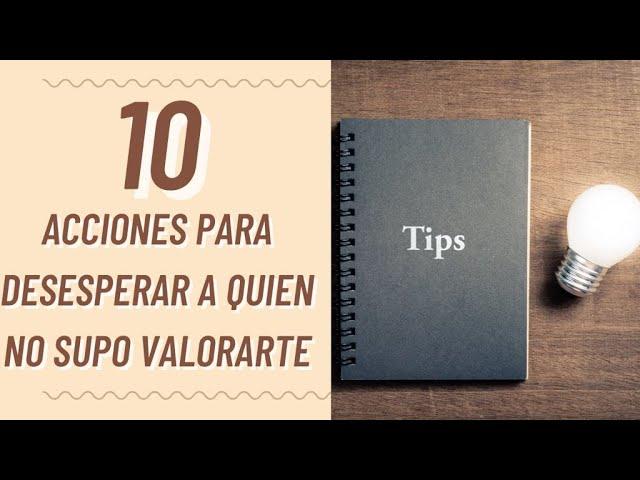 10 ACCIONES QUE MÁS DESESPERAN A QUIEN NO SUPO VALORARTE