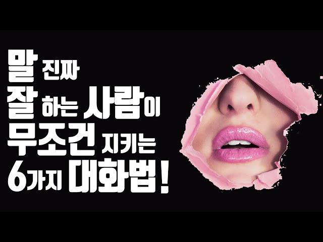 말의 고수가 죽어도 지키는 6가지 대화법!! (10초만에 호감 얻는 대화 기술)