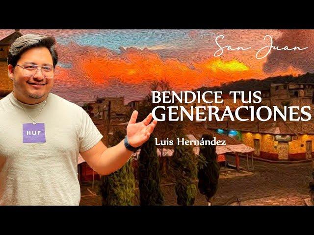  BENDICE TUS GENERACIONES | LUIS HERNANDEZ | Predicas Cristianas 2024