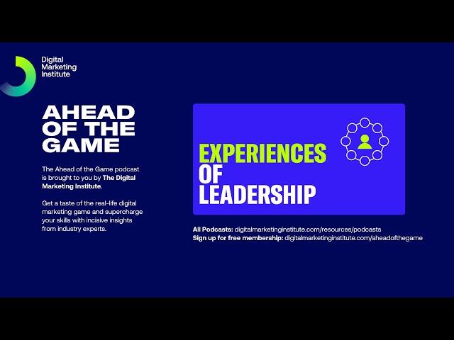 Ahead of the Game Podcast Episode 9: Experiences of Leadership | Digital Marketing Institute