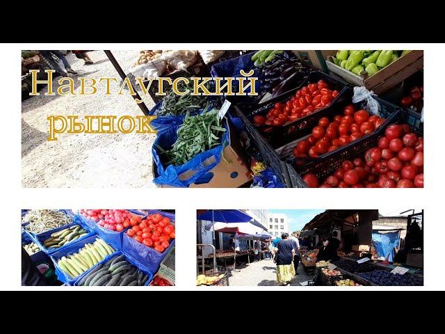 Навтлугский рынок Что продается и почем Тбилиси Самгори август 2024
