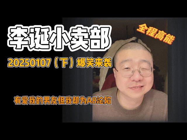 李诞小卖部｜20250107爆笑来袭-有超爱我的男友但我却为A8沦陷，世界的好事儿不能我全占吗