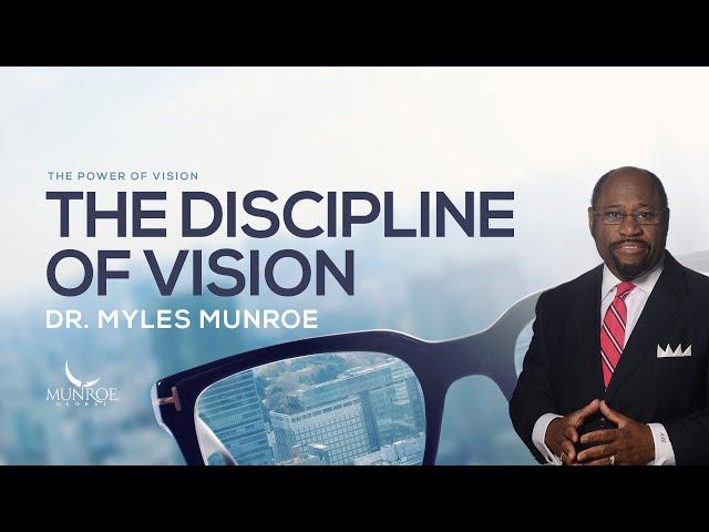 The Discipline Of Vision: Dr. Myles Munroe's Strategic Approach | MunroeGlobal.com